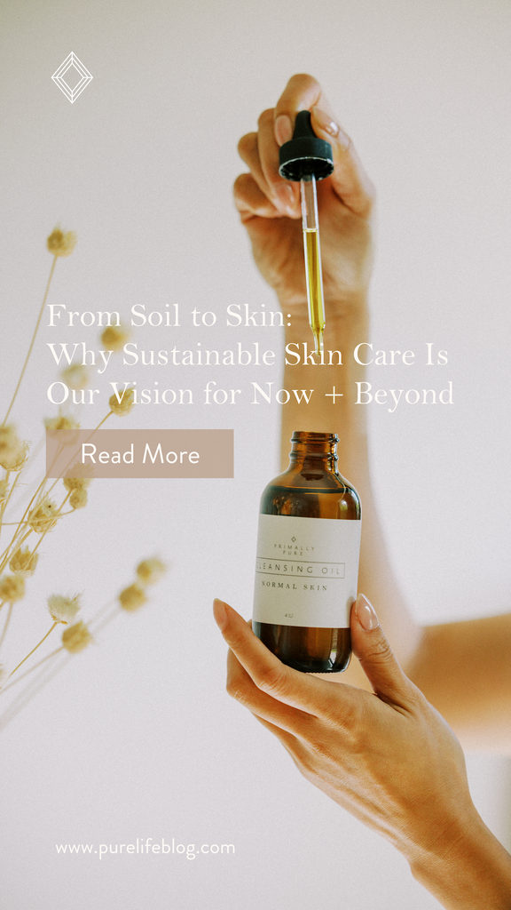 From Soil to Skin: Exploring Sustainable Skin Care | Primally Pure Skincare | As a new year starts, we’re leaning into the concept of “From Soil to Skin”. Let’s discuss what truly sustainable skin care looks like, and how we’re doing our part.