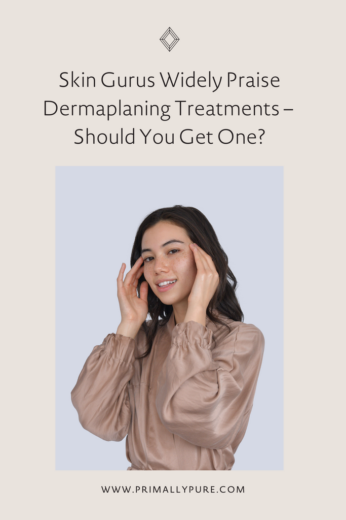 Skin Gurus Widely Praise Dermaplaning Treatments – Should You Get One? | Primally Pure Skincare