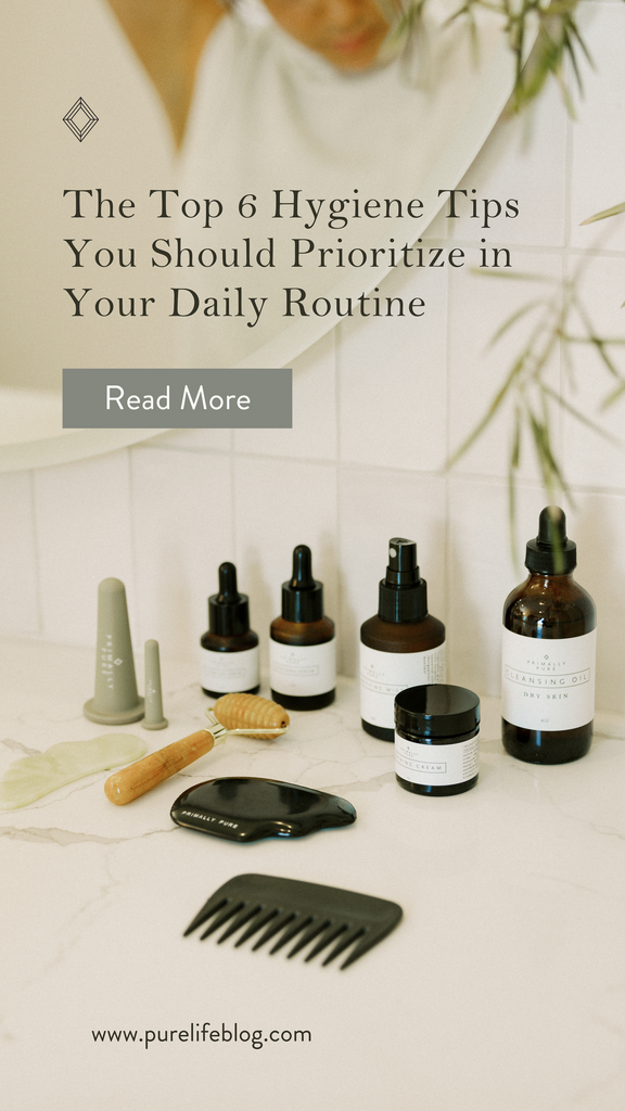 The Top 6 Hygiene Tips You Should Prioritize in Your Daily Routine | Primally Pure Skincare
